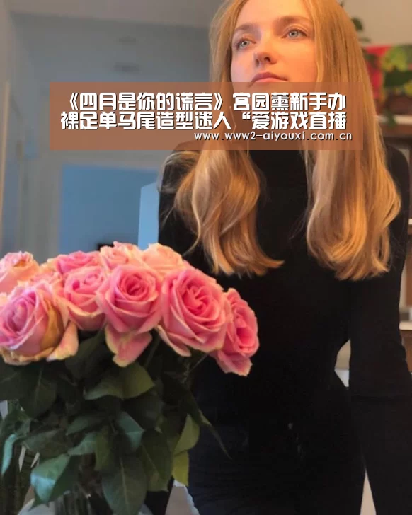 《四月是你的谎言》宫园薰新手办 裸足单马尾造型迷人“爱游戏直播”(图2) 爱游戏直播